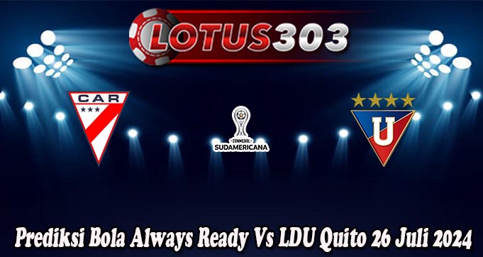 Prediksi Bola Always Ready Vs LDU Quito 26 Juli 2024